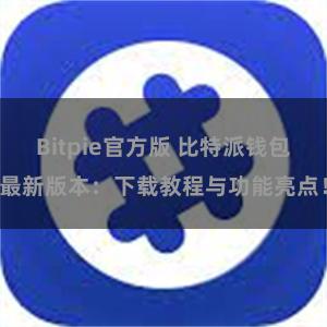 Bitpie官方版 比特派钱包最新版本：下载教程与功能亮点！