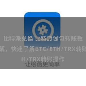 比特派兑换 比特派钱包转账教程详解，快速了解BTC/ETH/TRX转账操作