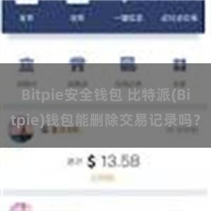 Bitpie安全钱包 比特派(Bitpie)钱包能删除交易记录吗？