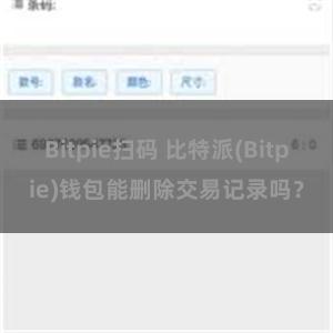 Bitpie扫码 比特派(Bitpie)钱包能删除交易记录吗？