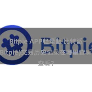 Bitpie APP轻量版 比特派(Bitpie)交易历史记录在哪里查看？