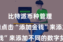 比特派币种管理  用户不错点击“添加金钱”来添加不同的数字货币