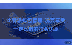 比特派钱包管理  况兼享受一定比例的扣头优惠